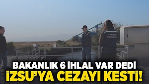 Bakanlık 6 ihlal var dedi İZSU'ya cezayı kesti!