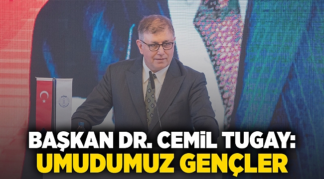 Başkan Dr. Cemil Tugay: Umudumuz gençler