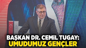 Başkan Dr. Cemil Tugay: Umudumuz gençler