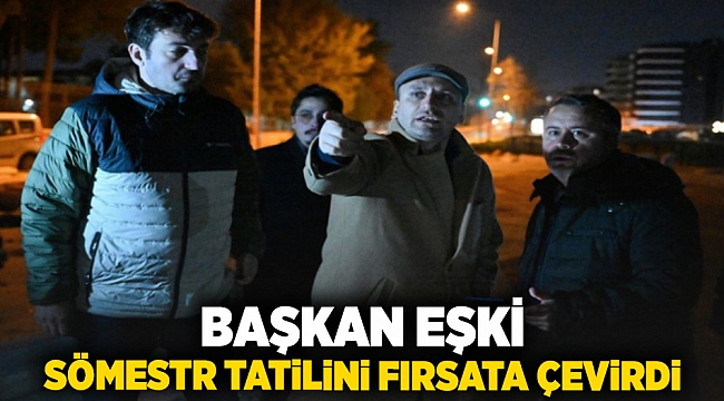 Başkan Eşki sömestr tatilini fırsata çevirdi