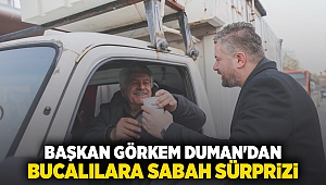 BAŞKAN GÖRKEM DUMAN'DAN BUCALILARA SABAH SÜRPRİZİ