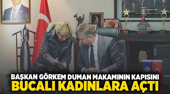 BAŞKAN GÖRKEM DUMAN MAKAMININ KAPISINI BUCALI KADINLARA AÇTI