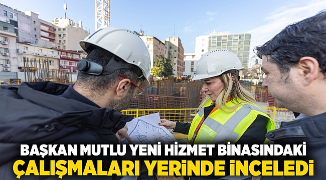 Başkan Mutlu yeni hizmet binasındaki çalışmaları yerinde inceledi