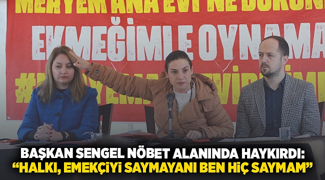 Başkan Sengel nöbet alanından haykırdı: “Halkı, emekçiyi saymayanı ben hiç saymam”