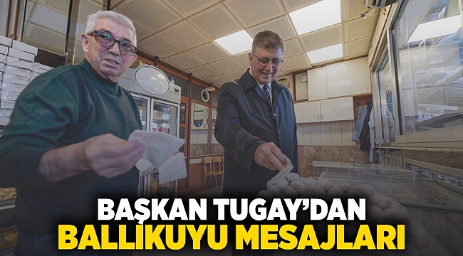 Başkan Tugay’dan Ballıkuyu mesajları