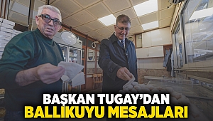 Başkan Tugay’dan Ballıkuyu mesajları