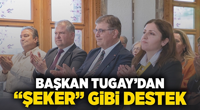 Başkan Tugay’dan “şeker” gibi destek