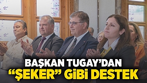 Başkan Tugay’dan “şeker” gibi destek