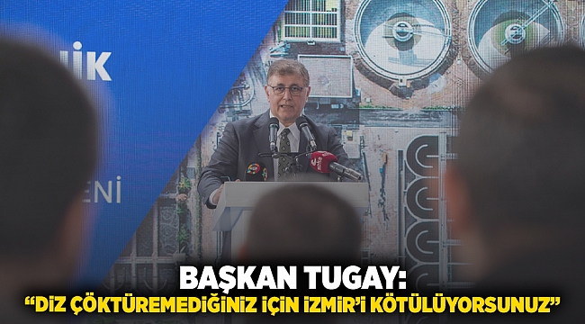 Başkan Tugay: “Diz çöktüremediğiniz için İzmir’i kötülüyorsunuz”