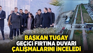 Başkan Tugay geçici fırtına duvarı çalışmalarını inceledi