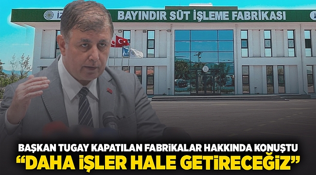 Başkan Tugay kapatılan fabrikalar hakkında konuştu: 