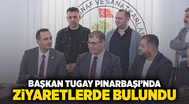 Başkan Tugay Pınarbaşı’nda ziyaretlerde bulundu