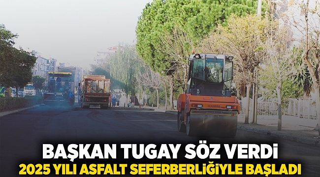 Başkan Tugay söz verdi, 2025 yılı asfalt seferberliğiyle başladı