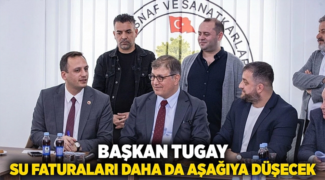  Başkan Tugay: Su faturaları daha da aşağıya düşecek