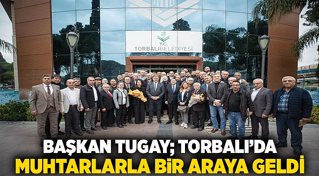 Başkan Tugay Torbalı’da muhtarlarla bir araya geldi