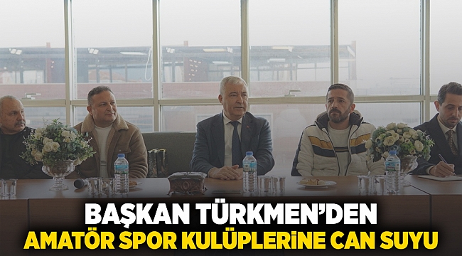 BAŞKAN TÜRKMEN’DEN AMATÖR SPOR KULÜPLERİNE CAN SUYU