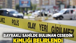 Bayraklı sahilde bulunan cesedin kimliği belirlendi