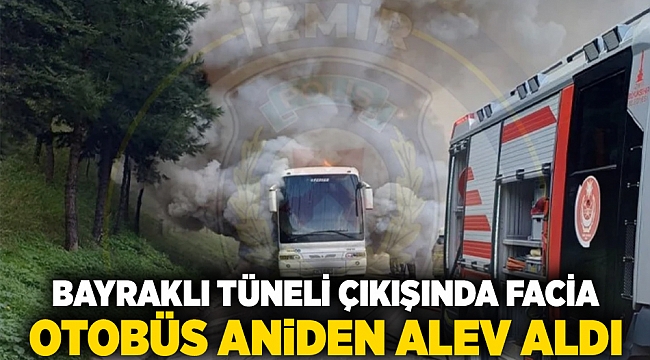 Bayraklı tüneli çıkışında facia: Otobüs aniden alev aldı