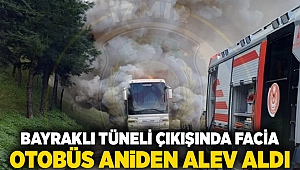 Bayraklı tüneli çıkışında facia: Otobüs aniden alev aldı