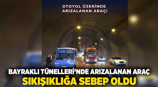 Bayraklı Tünelleri'nde arızalanan araç, sıkışıklığa sebep oldu