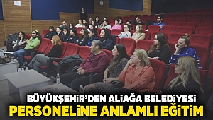 Büyükşehir’den Aliağa Belediyesi personeline anlamlı eğitim 