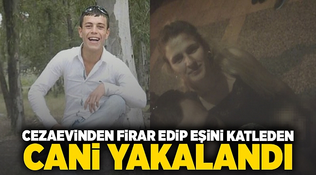 Cezaevinden firar edip eşini katleden cani yakalandı