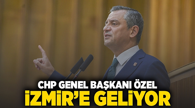 CHP Genel Başkanı Özel İzmir'e geliyor