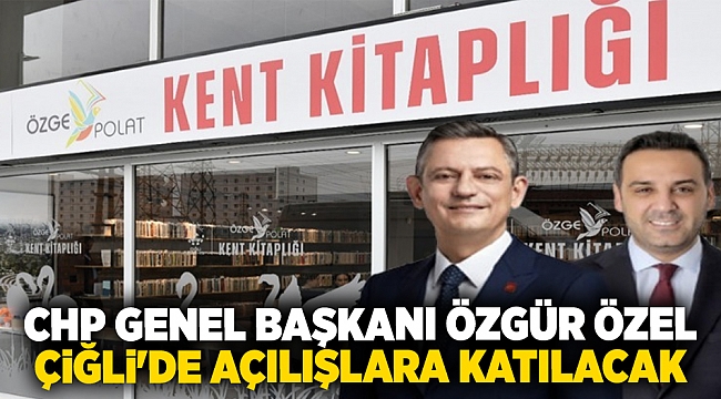 CHP Genel Başkanı Özgür Özel Çiğli'de açılışlara katılacak