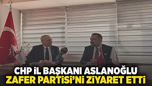 CHP İl Başkanı Aslanoğlu Zafer Partisi'ni ziyaret etti