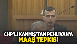 CHP'li Kanmış'tan Pehlivan'a 'maaş' tepkisi