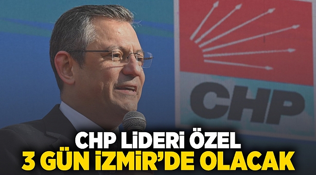 CHP Lideri Özel 3 gün İzmir'de olacak