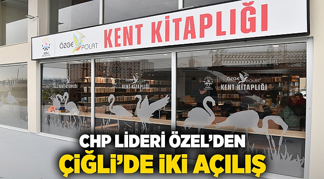 CHP Lideri Özel’den Çiğli’de iki açılış