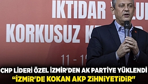 CHP Lideri Özel İzmir'den AK Partiye yüklendi: “İzmir'de kokan AKP zihniyetidir