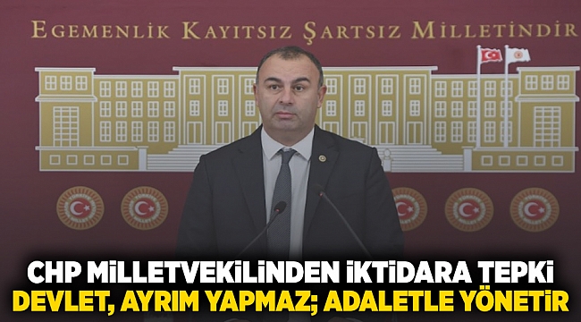 CHP milletvekilinden iktidara tepki: Devlet, ayrım yapmaz; adaletle yönetir