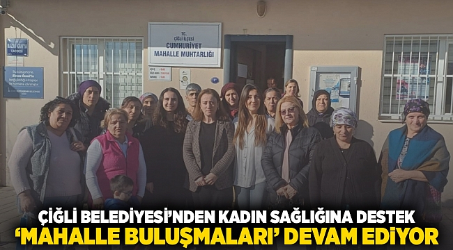 Çiğli Belediyesi'nden Kadın Sağlığına Destek: 'Mahalle Buluşmaları' Devam Ediyor