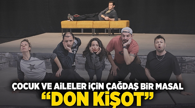 Çocuklar ve aileleri için çağdaş bir masal “Don Kişot”