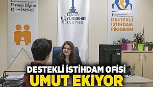 Destekli İstihdam Ofisi umut ekiyor