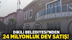 Dikili Belediyesi'nden 24 milyonluk dev satış!