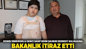 Down sendromlu genci darbeden şahsın serbest kalmasına, Bakanlıktan itiraz etti!