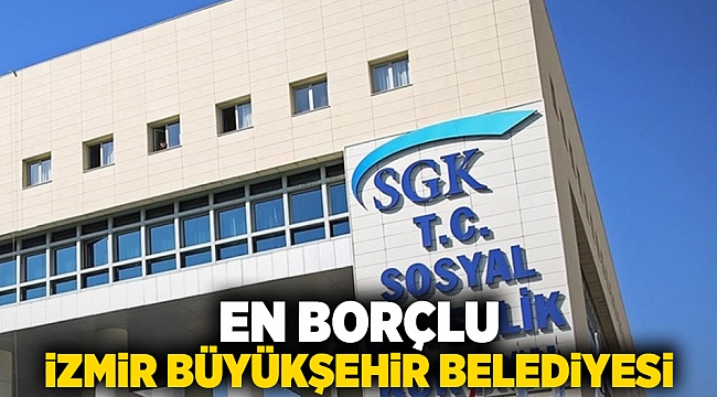 En borçlu İzmir Büyükşehir Belediyesi