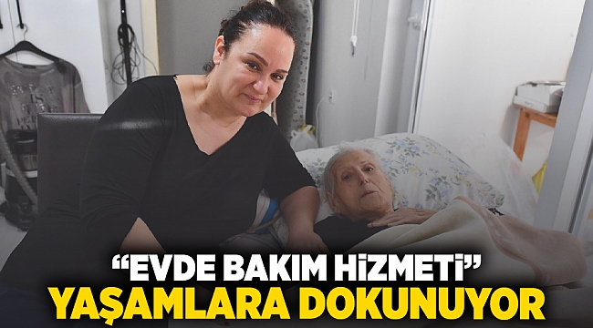 “Evde Bakım Hizmeti” yaşamlara dokunuyor