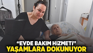 “Evde Bakım Hizmeti” yaşamlara dokunuyor