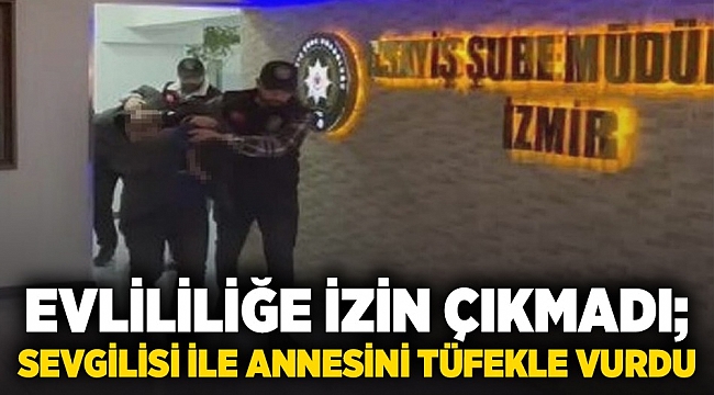 Evliliğe izin çıkmadı; sevgilisi ile annesini tüfekle vurdu