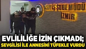 Evliliğe izin çıkmadı; sevgilisi ile annesini tüfekle vurdu