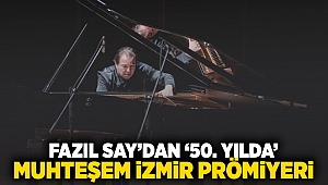 Fazıl Say’dan '50. Yılda' muhteşem İzmir prömiyeri