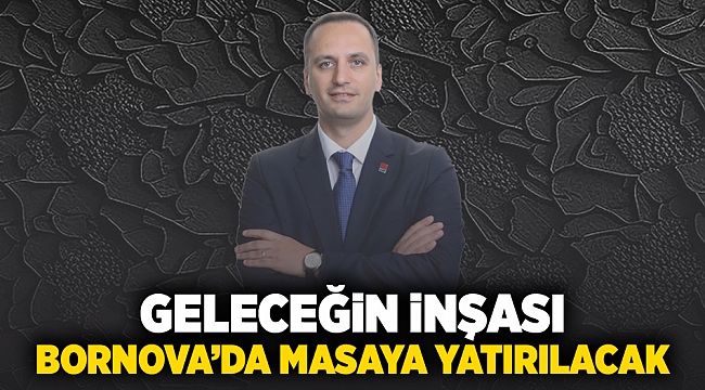 Geleceğin inşası Bornova’da masaya yatırılacak