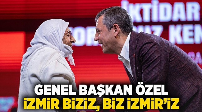 Genel Başkan Özel: İzmir biziz, biz İzmir’iz