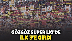 GÖZGÖZ Süper Lig'de ilk 3'e girdi