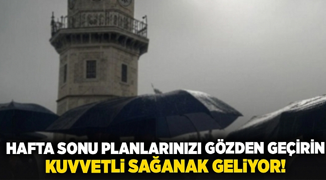 Hafta sonu planlarınızı gözden geçirin... kuvvetli sağanak geliyor!