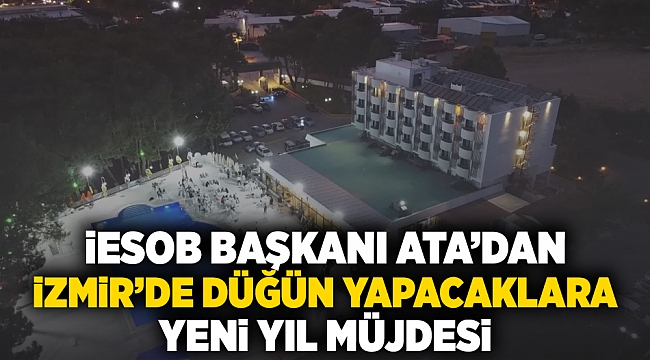 İESOB Başkanı Ata'dan İzmir'de düğün yapacaklara yeni yıl müjdesi